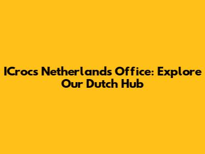 ICrocs Netherlands Office: Explore Our Dutch Hub