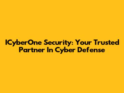 ICyberOne Security: Your Trusted Partner In Cyber Defense