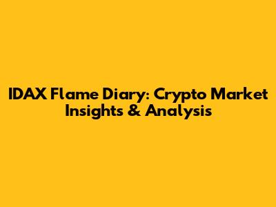 IDAX Flame Diary: Crypto Market Insights & Analysis