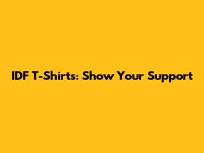 IDF T-Shirts: Show Your Support