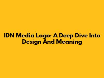 IDN Media Logo: A Deep Dive Into Design And Meaning