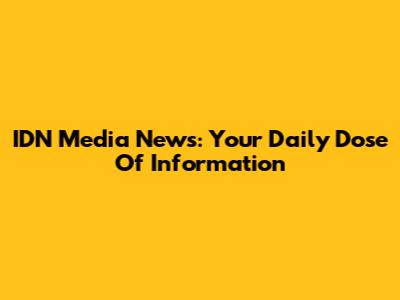 IDN Media News: Your Daily Dose Of Information