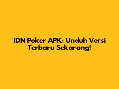 IDN Poker APK: Unduh Versi Terbaru Sekarang!