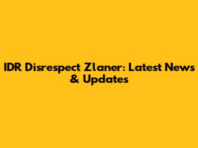 IDR Disrespect Zlaner: Latest News & Updates