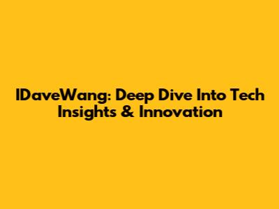 IDaveWang: Deep Dive Into Tech Insights & Innovation
