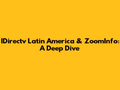 IDirectv Latin America & ZoomInfo: A Deep Dive