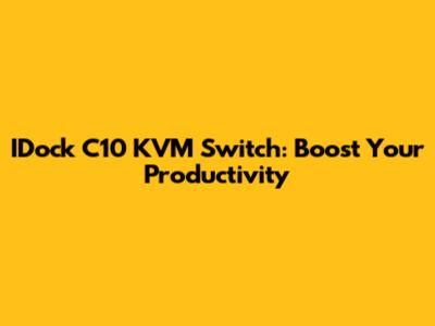 IDock C10 KVM Switch: Boost Your Productivity