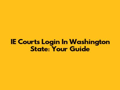 IE Courts Login In Washington State: Your Guide