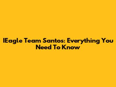 IEagle Team Santos: Everything You Need To Know