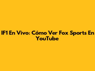 IF1 En Vivo: Cómo Ver Fox Sports En YouTube