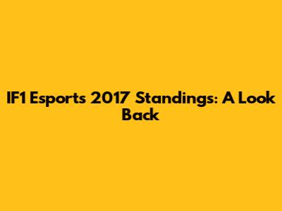 IF1 Esports 2017 Standings: A Look Back