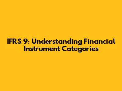 IFRS 9: Understanding Financial Instrument Categories
