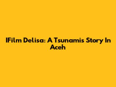 IFilm Delisa: A Tsunami's Story In Aceh