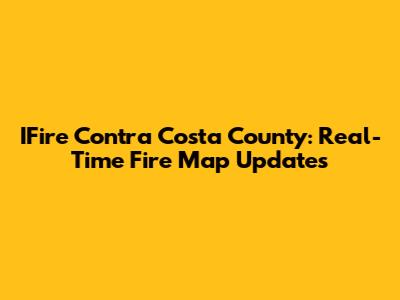 IFire Contra Costa County: Real-Time Fire Map Updates