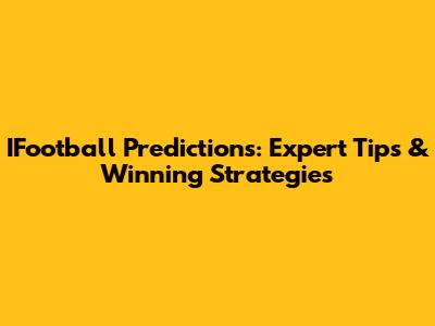 IFootball Predictions: Expert Tips & Winning Strategies