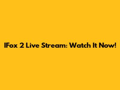 IFox 2 Live Stream: Watch It Now!