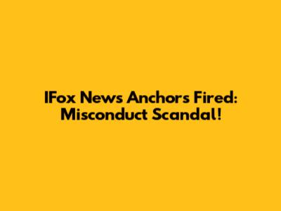 IFox News Anchors Fired: Misconduct Scandal!