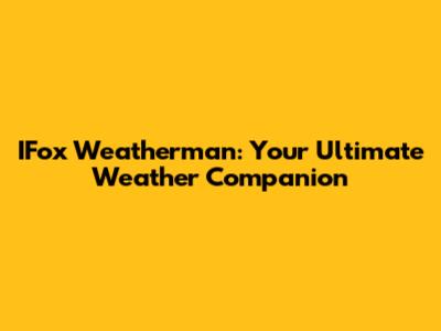 IFox Weatherman: Your Ultimate Weather Companion