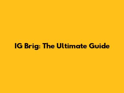 IG Brig: The Ultimate Guide