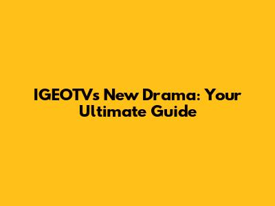 IGEOTV's New Drama: Your Ultimate Guide