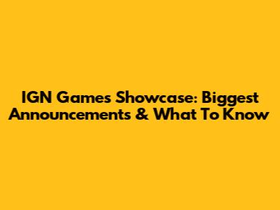 IGN Games Showcase: Biggest Announcements & What To Know