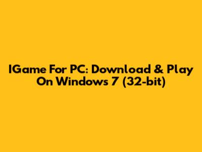 IGame For PC: Download & Play On Windows 7 (32-bit)