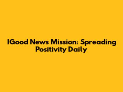 IGood News Mission: Spreading Positivity Daily