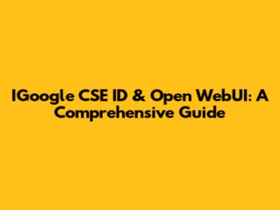 IGoogle CSE ID & Open WebUI: A Comprehensive Guide