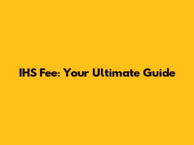 IHS Fee: Your Ultimate Guide