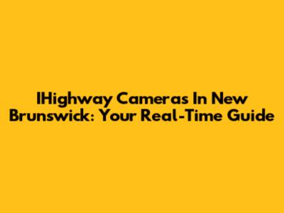 IHighway Cameras In New Brunswick: Your Real-Time Guide