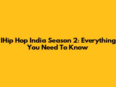 IHip Hop India Season 2: Everything You Need To Know