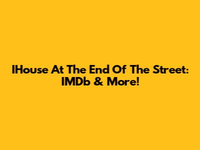 IHouse At The End Of The Street: IMDb & More!