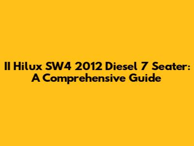 II Hilux SW4 2012 Diesel 7 Seater: A Comprehensive Guide