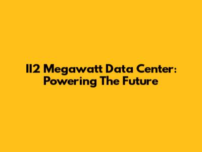 II2 Megawatt Data Center: Powering The Future