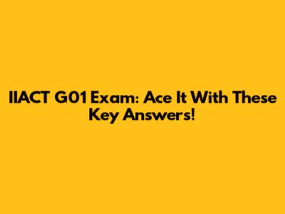 IIACT G01 Exam: Ace It With These Key Answers!