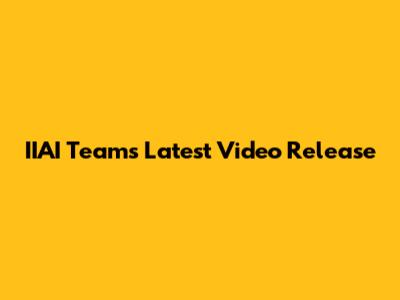 IIAI Team's Latest Video Release