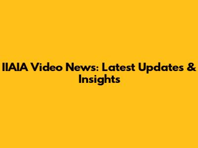 IIAIA Video News: Latest Updates & Insights