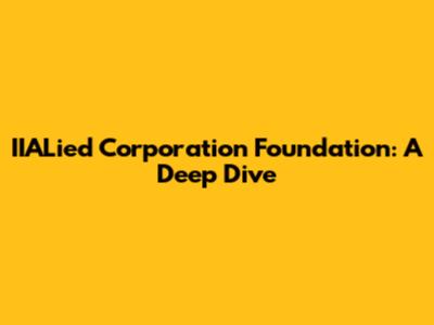 IIALied Corporation Foundation: A Deep Dive