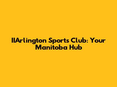 IIArlington Sports Club: Your Manitoba Hub
