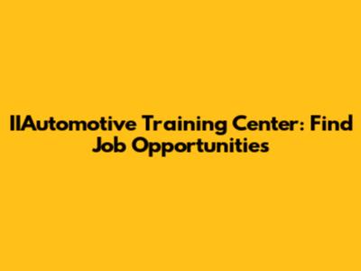 IIAutomotive Training Center: Find Job Opportunities
