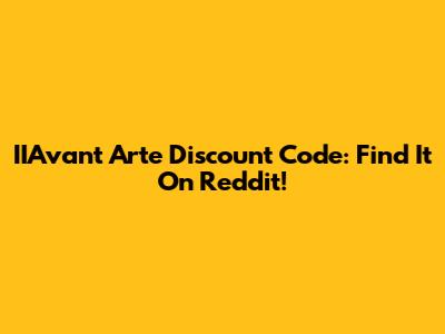 IIAvant Arte Discount Code: Find It On Reddit!