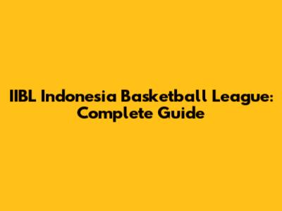 IIBL Indonesia Basketball League: Complete Guide