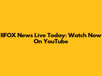 IIFOX News Live Today: Watch Now On YouTube