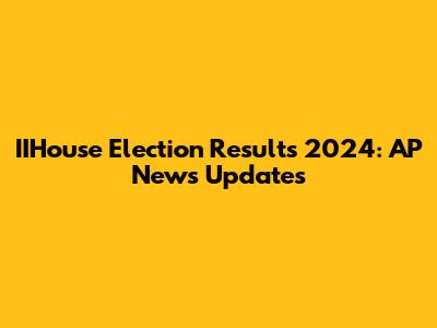 IIHouse Election Results 2024: AP News Updates