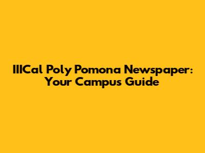 IIICal Poly Pomona Newspaper: Your Campus Guide