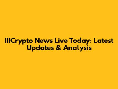 IIICrypto News Live Today: Latest Updates & Analysis