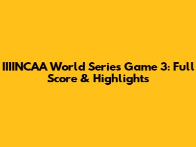 IIIINCAA World Series Game 3: Full Score & Highlights