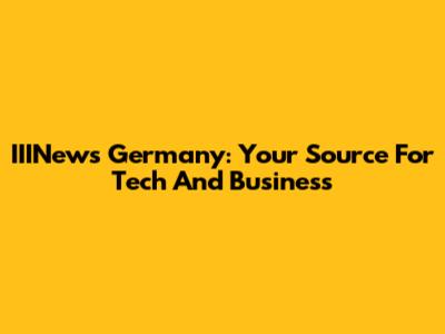 IIINews Germany: Your Source For Tech And Business