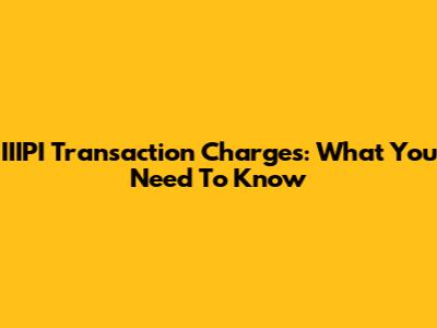 IIIPI Transaction Charges: What You Need To Know