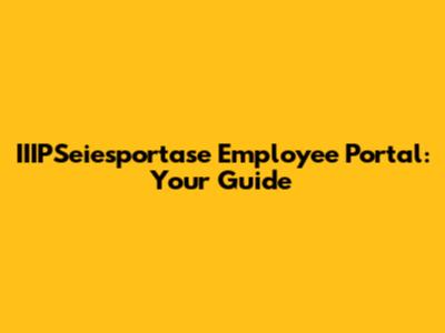 IIIPSeiesportase Employee Portal: Your Guide